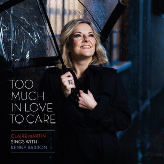Claire Martin - Too Much in Love to Care